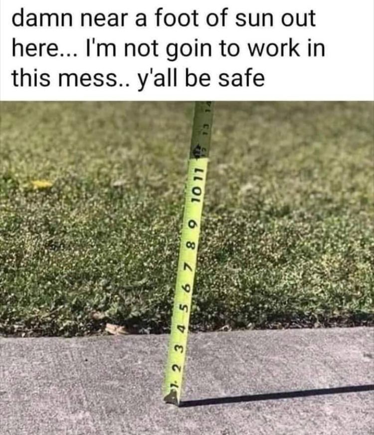 This meme is a humorous image of a ruler (measuring stick) stuck in the ground, with the top of it barely above the surface. The text above the image reads: "I just measured the snow... and it's only 2 inches deep...".